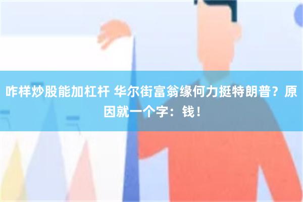 咋样炒股能加杠杆 华尔街富翁缘何力挺特朗普？原因就一个字：钱！