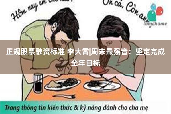 正规股票融资标准 李大霄|周末最强音：坚定完成全年目标