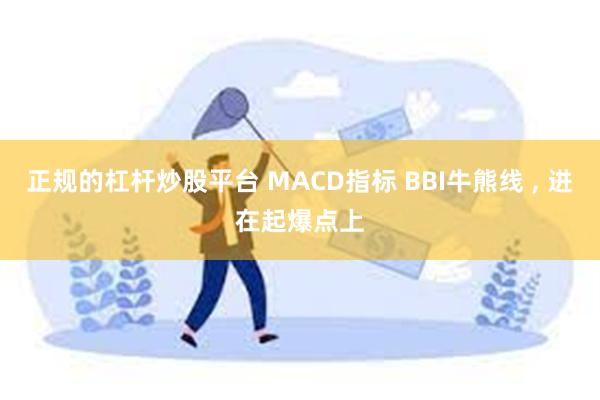 正规的杠杆炒股平台 MACD指标 BBI牛熊线 , 进在起爆