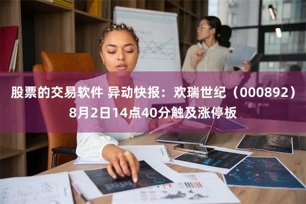 股票的交易软件 异动快报：欢瑞世纪（000892）8月2日1