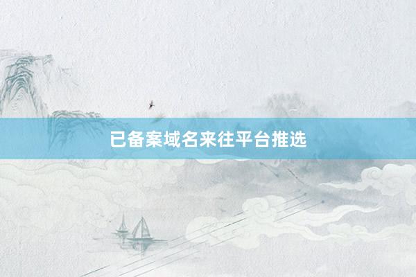 已备案域名来往平台推选